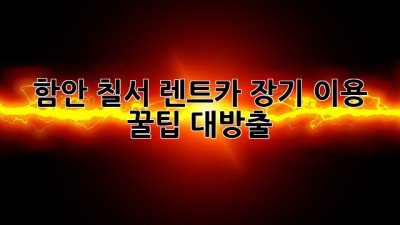 함안 칠서 렌트카 장기 이용, 꿀팁 대방출! 🚗💨